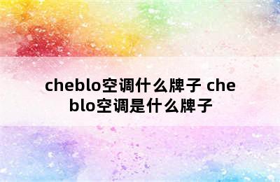 cheblo空调什么牌子 cheblo空调是什么牌子